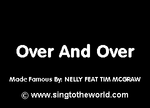 Over And Over

Made Famous Byz NELLY FEAT TIM MCGRAW

(Q www.singtotheworld.com
