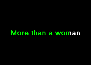 More than a woman