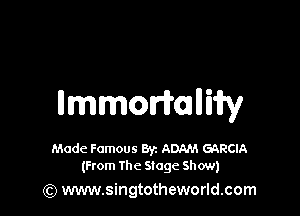 lmmorifowiiry

Made Famous Byz ADAM GARCIA
(From The Stage Sh ow)

(Q www.singtotheworld.com