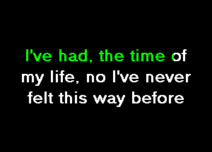 I've had. the time of

my life, no I've never
felt this way before