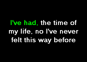 I've had. the time of

my life, no I've never
felt this way before