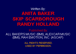 Written By

ALL BAKER'S MUSIC (BMI), ALEXCARMUSIC
(BMI), RAH EMOTION, INC (ASCAP)

ALL RIGHTS RESERVED
USED BY PEPMISSJON