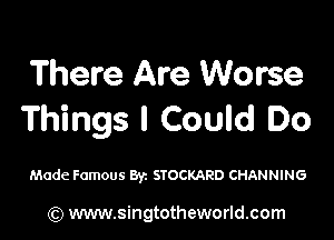 There Are Worse
Things I Could Do

Made Famous By STOCKARD CHANNING

(Q www.singtotheworld.com