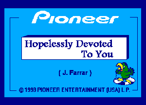 Hopelessly Devoted
To You

I J. Farrar ) Q

1333 PIDHEEH ENTERTAINMENT (USA) LP. -