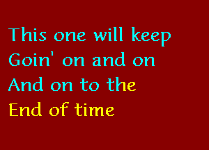 This one will keep
Goin' on and on

And on to the
End of time