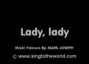Lady, Nady

Made Famous Byz MARK JOSEPH

(Q www.singtotheworld.com