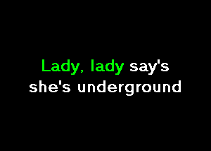 Lady. lady say's

she's underground