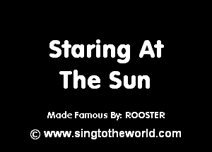 Sifurring A1?

The Sun

Made Famous 87. ROOSTER

(z) www.singtotheworld.com
