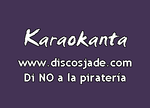 Karaokan'm

www.discosjade.com
Di NO a la pirateria