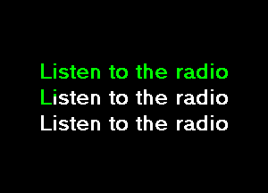 Listen to the radio

Listen to the radio
Listen to the radio