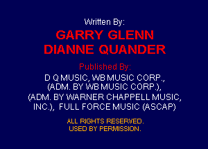 Written Byz

D Q MUSIC, WB MUSIC CORR,
(ADM. BY WB MUSIC CORP),

(ADM BY WARNER CHAPPELL MUSIC,
INC), FULL FORCE MUSIC (ASCAP)

ALL RIGHTS RESERVED
USED BY PERNJSSSON
