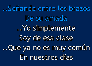 ..Yo simplemente

Soy de esa clase
..Que ya no es muy comlJn
En nuestros dias