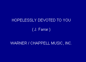 HOPELESSLY DEVOTED TO YOU

(J Fanar)

WARNER l CHAPPELL MUSIC, INC,