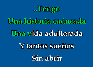 ..Teng0
Una historia caducada
Una Vida adulterada
Y tantos sueflos

Sin abrir