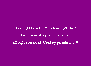 Copyright (0) Why Walk Music (ASCAP)
Imm-nan'onsl copyright secured

All rights ma-md Used by pamboion ll