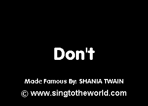 Don'if

Made Famous Byz SHANIA TWAIN
(Q www.singtotheworld.com