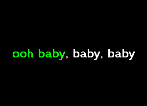 ooh baby. baby, baby