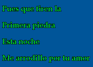 Pues que tiren 1a
Primera piedra

Esta noche

Me arrodillo por tu amor