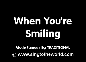 When You're

Smining

Made Famous Byz TRADITIONAL
(Q www.singtotheworld.com