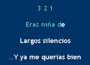 3 2 1
Eras nifwa de

Largos silencios

..Y ya me querias bien