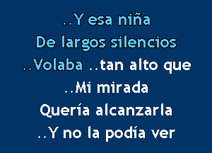 ..Y esa m'FIa
De largos silencios
..Volaba ..tan alto que

..Mi mirada
Queria alcanzarla
..Y no la podia ver