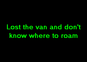 Lost the van and don't

know where to roam