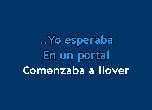 ..Yo esperaba

En un portal
Comenzaba a llover