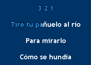 321

Tim tu pafwuelo al rio

Para mirarlo

Cdmo se hundia