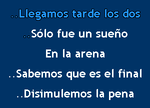 ..Llegamos tarde los dos

..Sc3lo fue un suer'io
En la arena

..Sabemos que es el final

..Disimulemos la pena