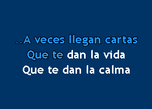 ..A veces llegan cartas

Que te dan la Vida
Que te dan la calma