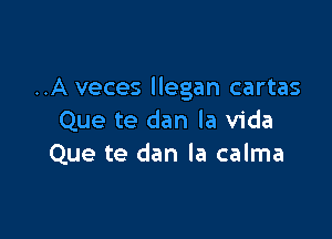 ..A veces llegan cartas

Que te dan la Vida
Que te dan la calma