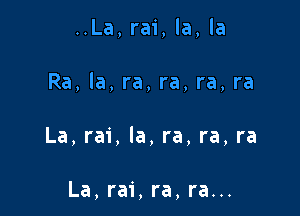 ..La, rai, la, la

Ra, la, ra, ra, ra, ra

La, rai, la, ra, ra, ra

La, rai, ra, ra...