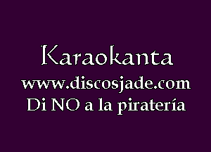 Karao kanta

www.discosjade.com
Di NO a la pirateria