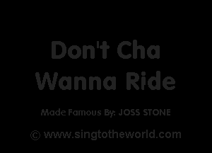 Don'if Chm

Wanna Ride

Made Famous By. JOSS STONE

(Q www.singtotheworld.com