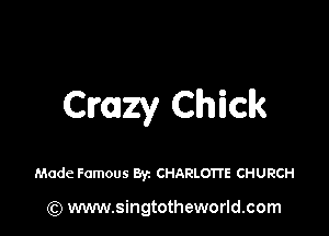 szy Chick

Made Famous 83c CHARLOTTE CHURCH

(Q www.singtotheworld.com