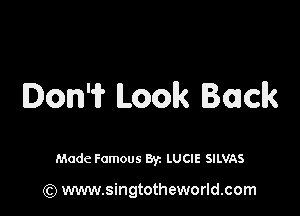 Ion'i? Look Back

Made Famous By. LUCIE SILVAS

(Q www.singtotheworld.com