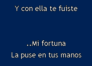 Y con ella te fuiste

..Mi fortuna

La puse en tus manos