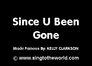 Since U Been

Gone

Made Famous ayz KELLY CLARKSON

(Q www.singtotheworld.com