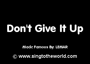 Ion'i? Give W Up

Made Famous Br. LErMR

(Q www.singtotheworld.com