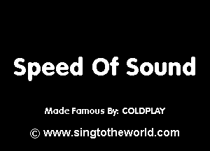 Speed 01? Sound

Made Famous Byz COLDPLAY

(Q www.singtotheworld.com