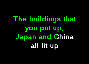 The buildings that
you put up.

Japan and China
all lit up