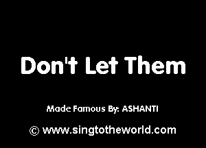 Ion'i? Lei? Them

Made Famous 8y. ASHANTI

(Q www.singtotheworld.com