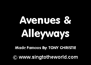 Avenues 81

AHlleyways

Made Famous Byz TONY CHRISTIE

(Q www.singtotheworld.com