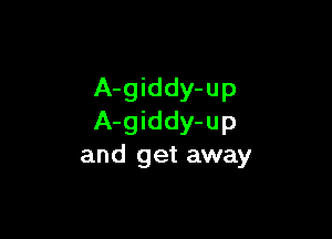 A-giddy-up

A-giddy-up
and get away