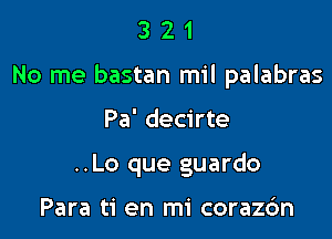 321

No me bastan mil palabras

Pa' decirte
..Lo que guardo

Para ti en mi corazc'm