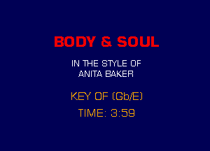 IN THE STYLE 0F
ANITA BAKER

KEY OF IGbXEJ
TlMEi 3'59