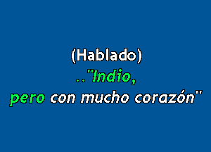 (Hablado)

..Indio,
pero con mucho coraz6n