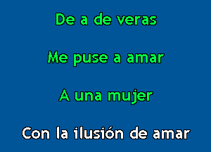 De a de veras

Me puse a amar

A una mujer

Con la ilusic'm de amar