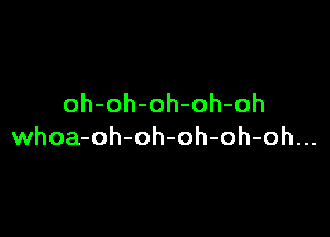 oh-oh-oh-oh-oh

whoa-oh-oh-oh-oh-oh...