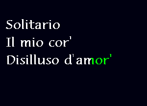 Solitario
Il mio cor'

Disilluso d'amor'